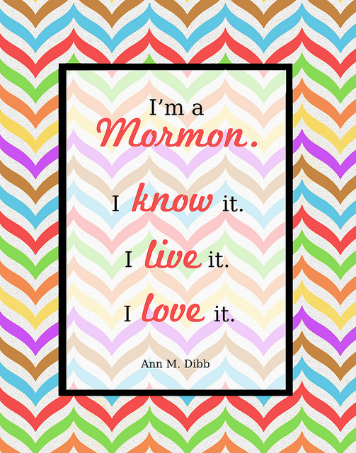 Free printable quote: "I'm a Mormon. I know it. I live it. I love it." Ann M. Dibb