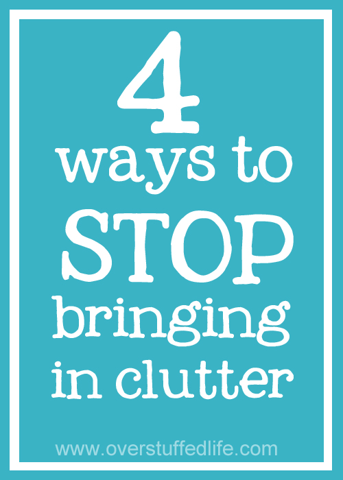 Part of being cluter-free is to stop bringing the clutter in the house in the first place. 4 ideas to help you nip the clutter problem in the bud. #overstuffedlife