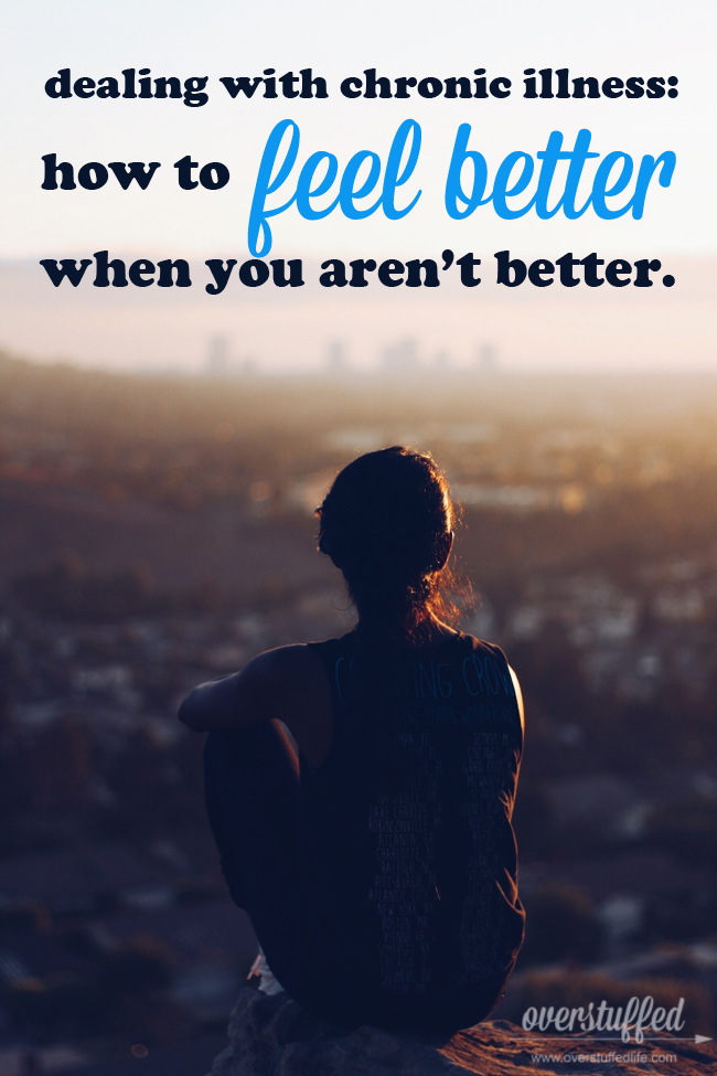 Dealing With Chronic Illness: How to Feel Better When You Aren’t Better