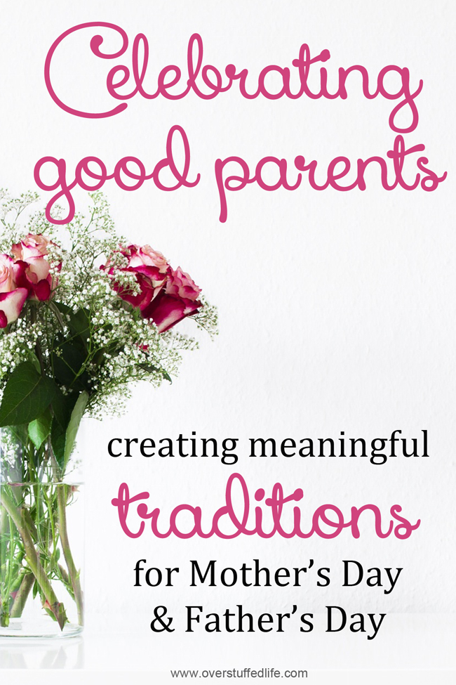 Ideas to help you create meaningful traditions for Mother's Day and Father's Day--make these holidays super special and something you are excited to celebrate! #overstuffedlife