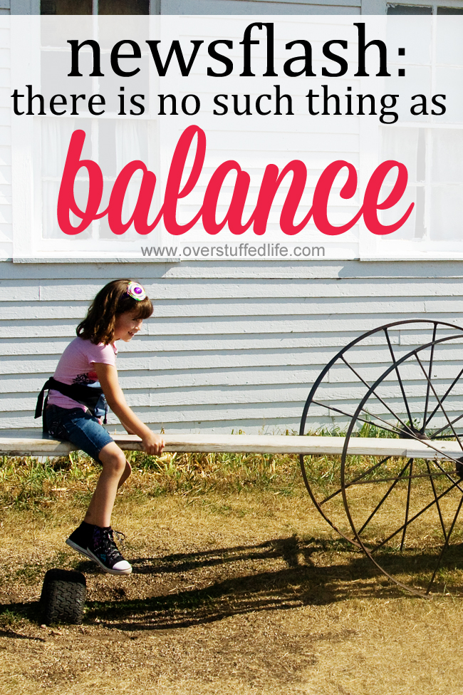 Are you always trying to figure out how to find balance in your life? Stop the quest for balance and start looking at it a different way. #overstuffedlife