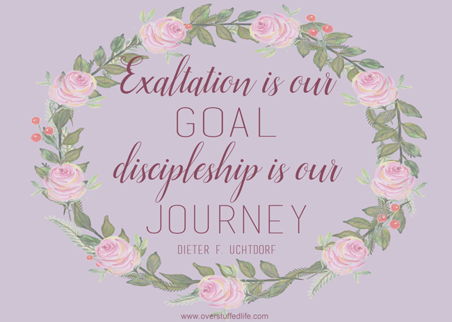 "Exaltation is our goal; discipleship is our journey" President Dieter F. Uchtdorf October 2015 General Conference. Visiting Teaching Printable for November 2015 #overstuffedlife