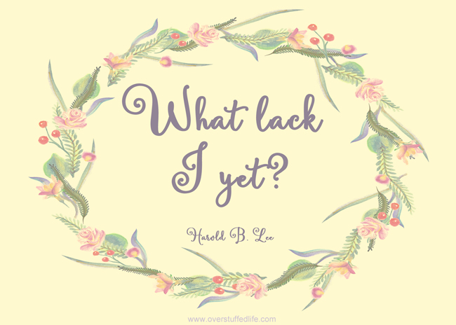 "What Lack I Yet?" Printable for Elder Lawrence's talk in October 2015 General Conference. #overstuffedlife