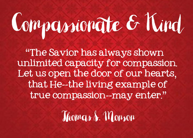 December 2015 Visiting Teaching printable. Divine Attributes of Jesus Christ: Compassionate and Kind. With quote by Thomas S. Monson. #overstuffedlife