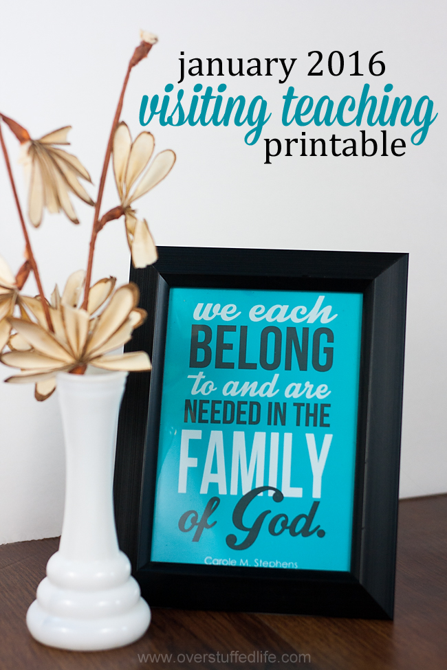 Download this printable for your visiting teaching in January 2016. Quote by Carole M. Stephens: "We each belong to and are needed in the family of God." #overstuffedlife