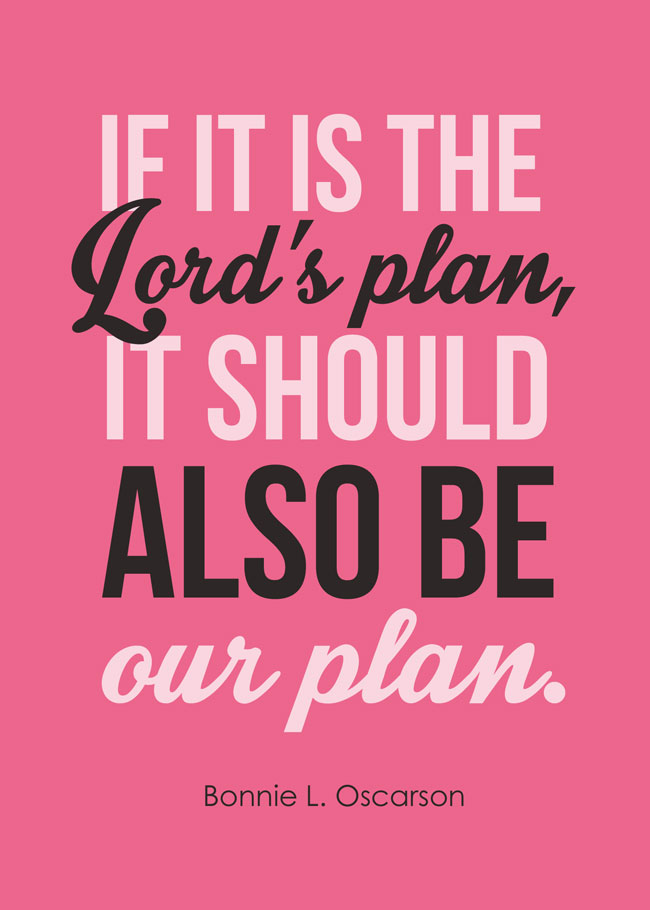 Free Printable Download: "If it is the Lord's plan, it should also be our plan." Bonnie L. Oscarson