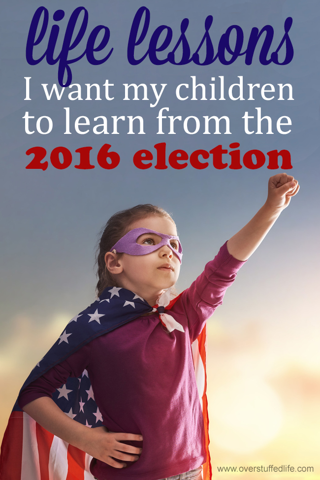 It's perhaps been the most difficult presidential election in history. The 2016 election process has given me the opportunity to teach my children some very important life lessons, though, and for that I'm thankful!