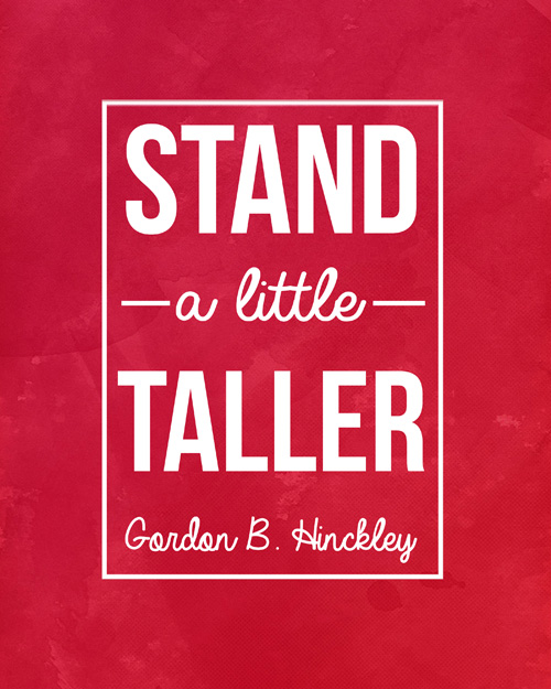 Free printable handout - Stand a little taller (Gordon B Hinckley)