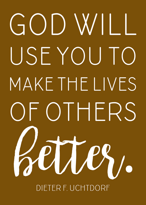 November 2017 visiting teaching printable handout. Quote from October 2017 General Conference: "God will use you to make the lives of others better." --Dieter F. Uchtdorf